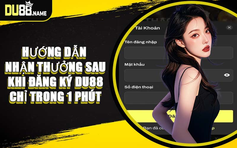 Hướng Dẫn Nhận Thưởng Sau Khi Đăng Ký DU88 Chỉ Trong 1 Phút